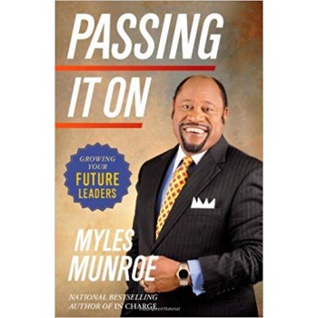 Passing it on: Growing your Future Leaders by Myles Munroe